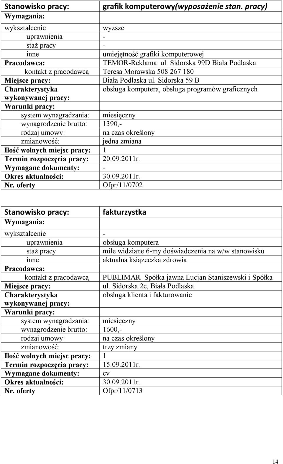 Sidorska 59 B obsługa komputera, obsługa programów graficznych wynagrodzenie brutto: 1390,- na czas określony Termin rozpoczęcia pracy: 20.09.2011r.