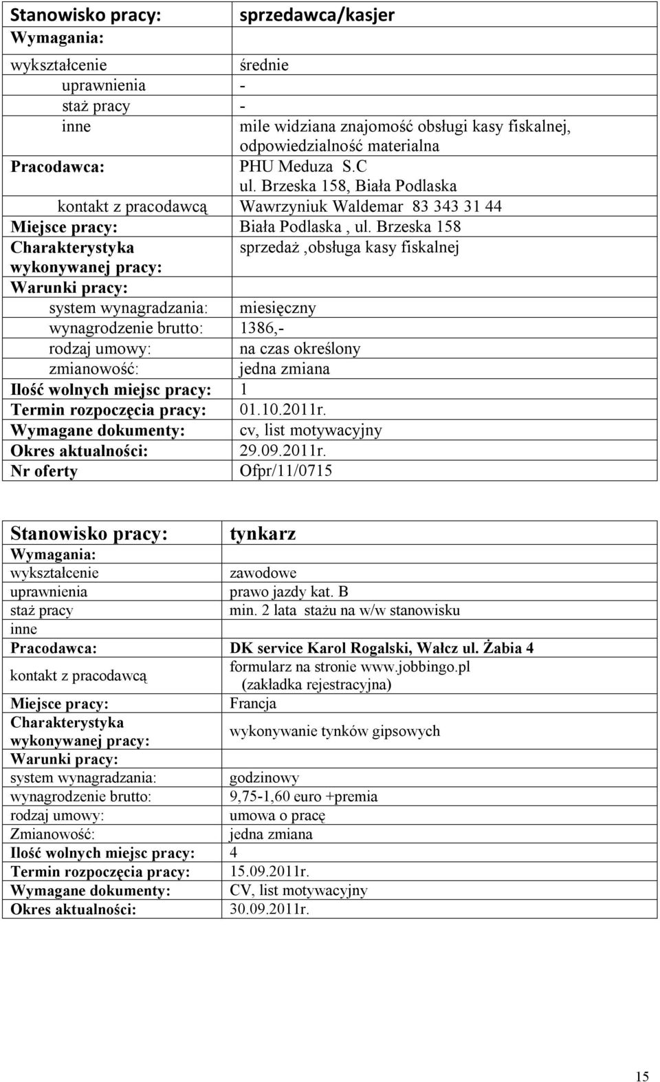 Brzeska 158 sprzedaż,obsługa kasy fiskalnej wynagrodzenie brutto: 1386,- na czas określony Termin rozpoczęcia pracy: 01.10.2011r.