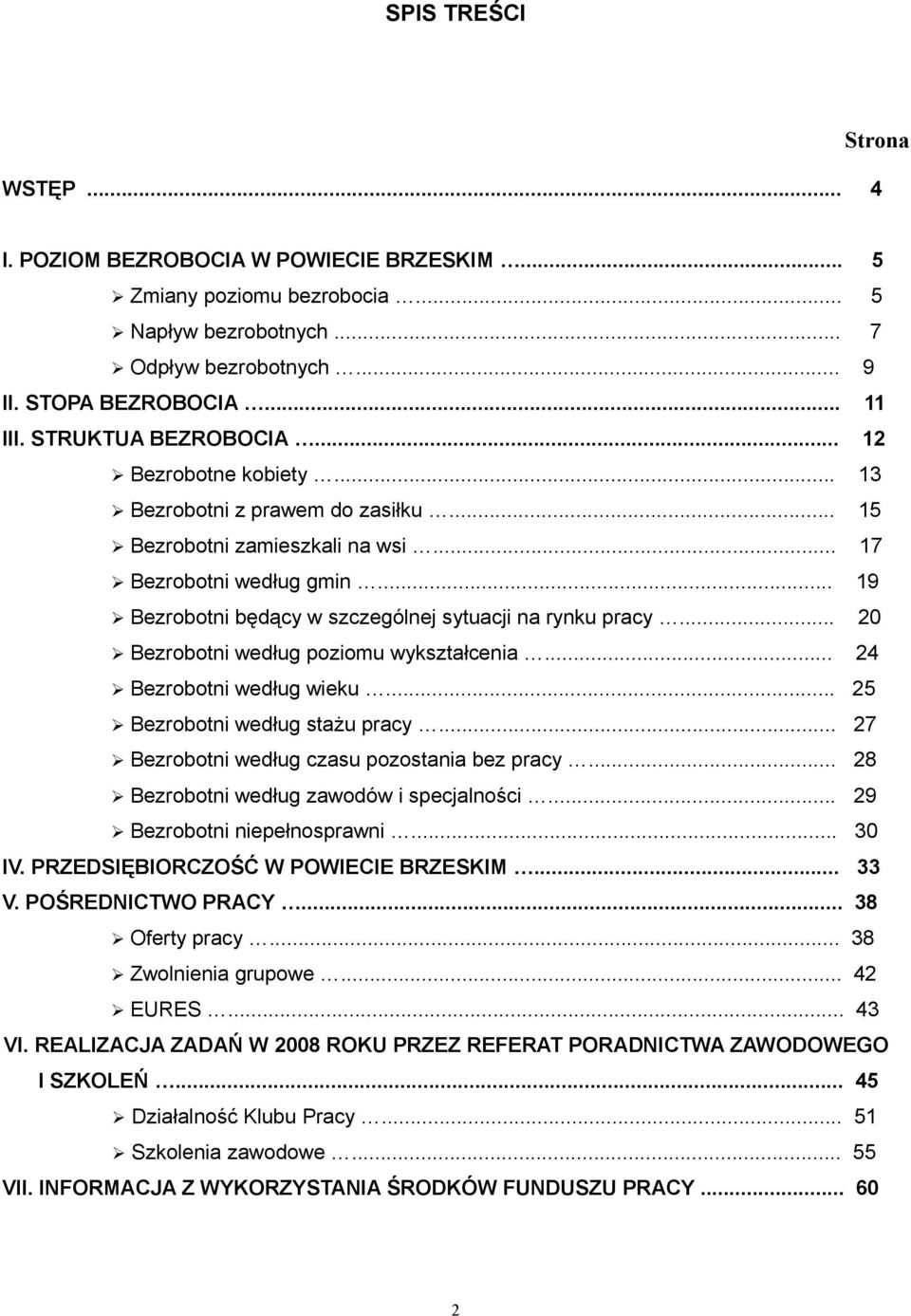 .. 19 Bezrobotni będący w szczególnej sytuacji na rynku pracy... 20 Bezrobotni według poziomu wykształcenia... 24 Bezrobotni według wieku... 25 Bezrobotni według stażu pracy.