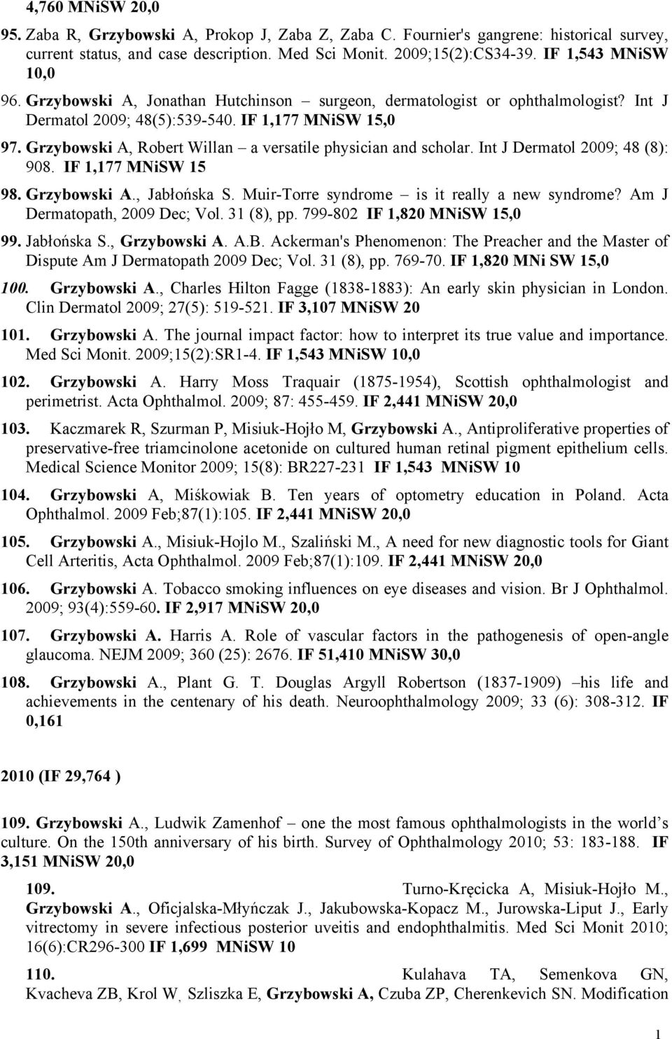 Grzybowski A, Robert Willan a versatile physician and scholar. Int J Dermatol 2009; 48 (8): 908. IF,77 MNiSW 5 98. Grzybowski A., Jabłońska S. Muir-Torre syndrome is it really a new syndrome?