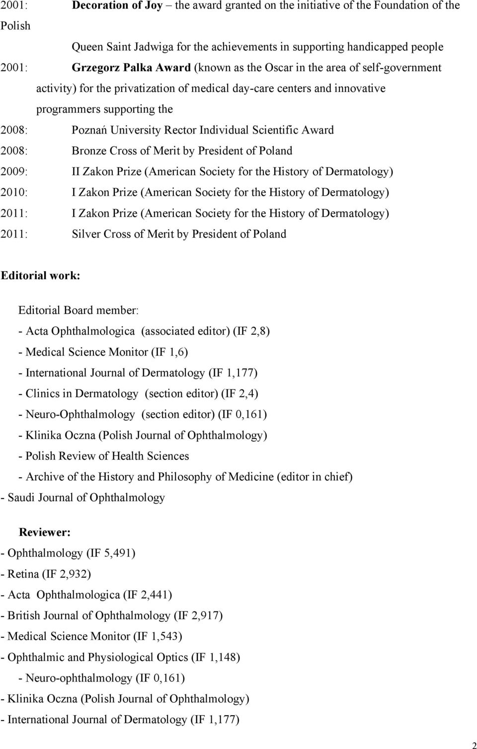 Award 2008: Bronze Cross of Merit by President of Poland 2009: II Zakon Prize (American Society for the History of Dermatology) 200: I Zakon Prize (American Society for the History of Dermatology)