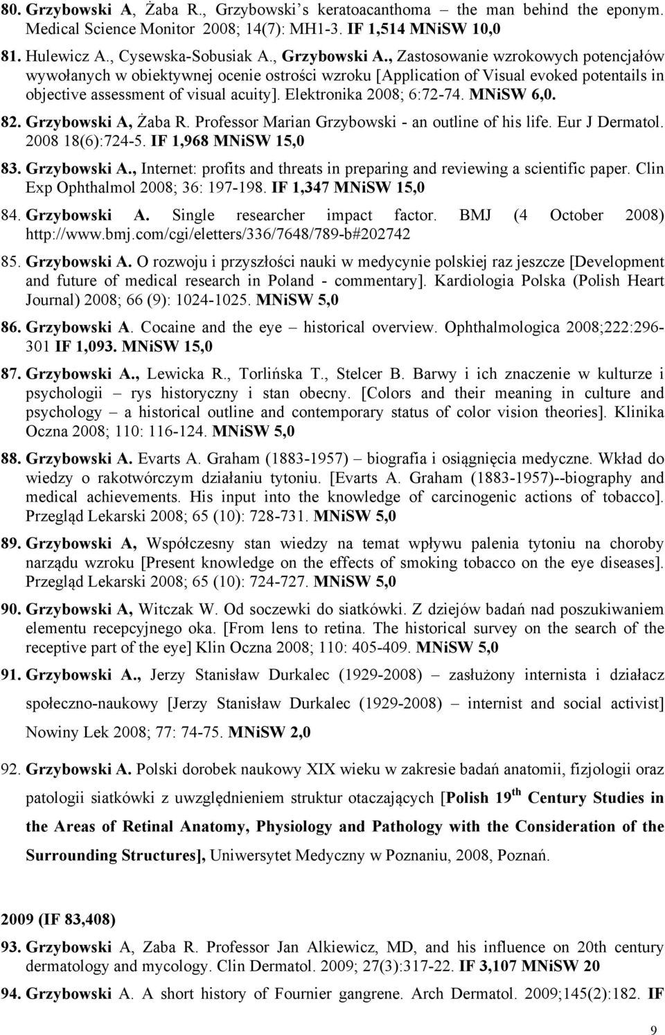 MNiSW 6,0. 82. Grzybowski A, Żaba R. Professor Marian Grzybowski - an outline of his life. Eur J Dermatol. 2008 8(6):724-5. IF,968 MNiSW 5,0 83. Grzybowski A., Internet: profits and threats in preparing and reviewing a scientific paper.