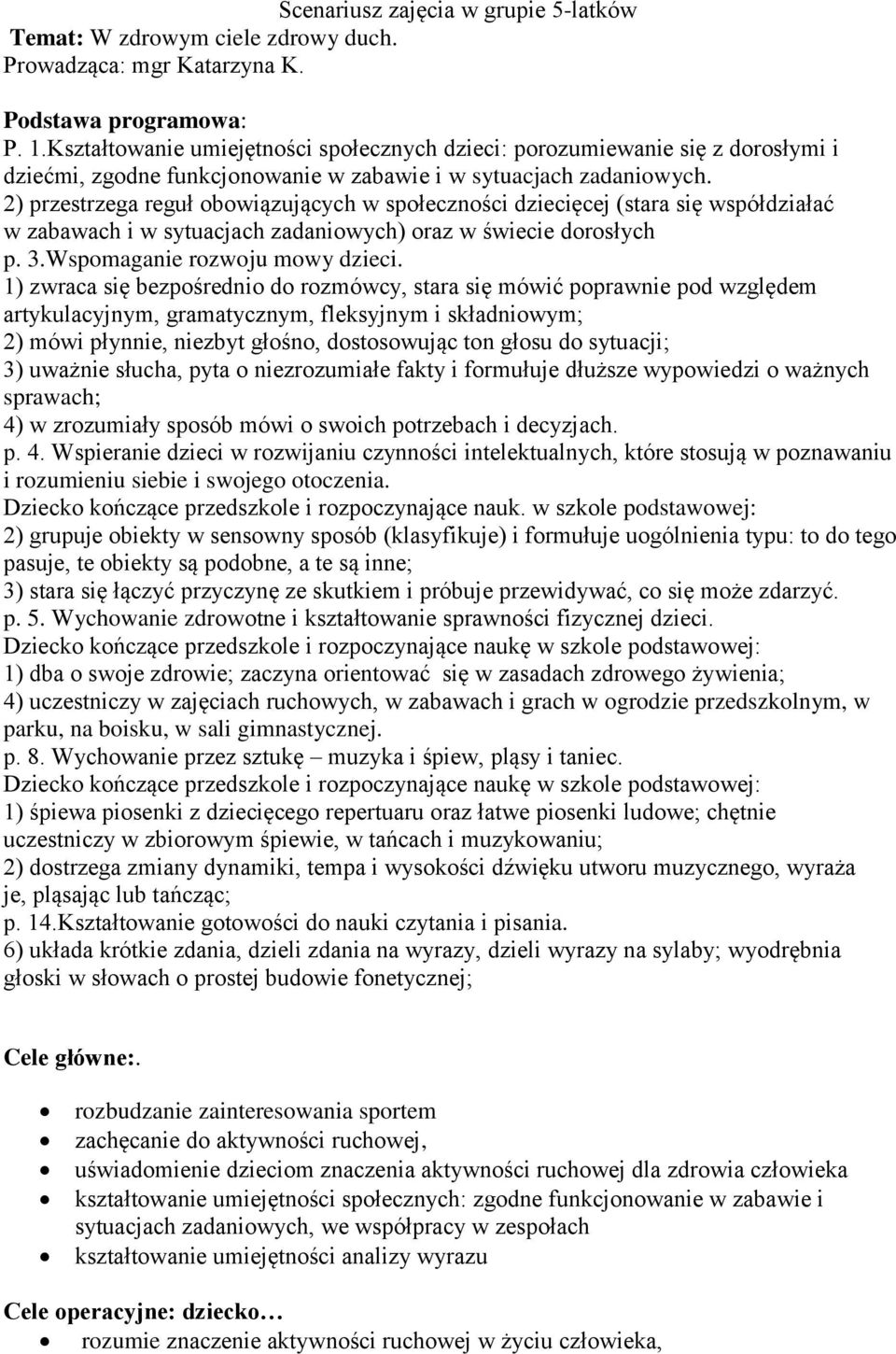 2) przestrzega reguł obowiązujących w społeczności dziecięcej (stara się współdziałać w zabawach i w sytuacjach zadaniowych) oraz w świecie dorosłych p. 3.Wspomaganie rozwoju mowy dzieci.