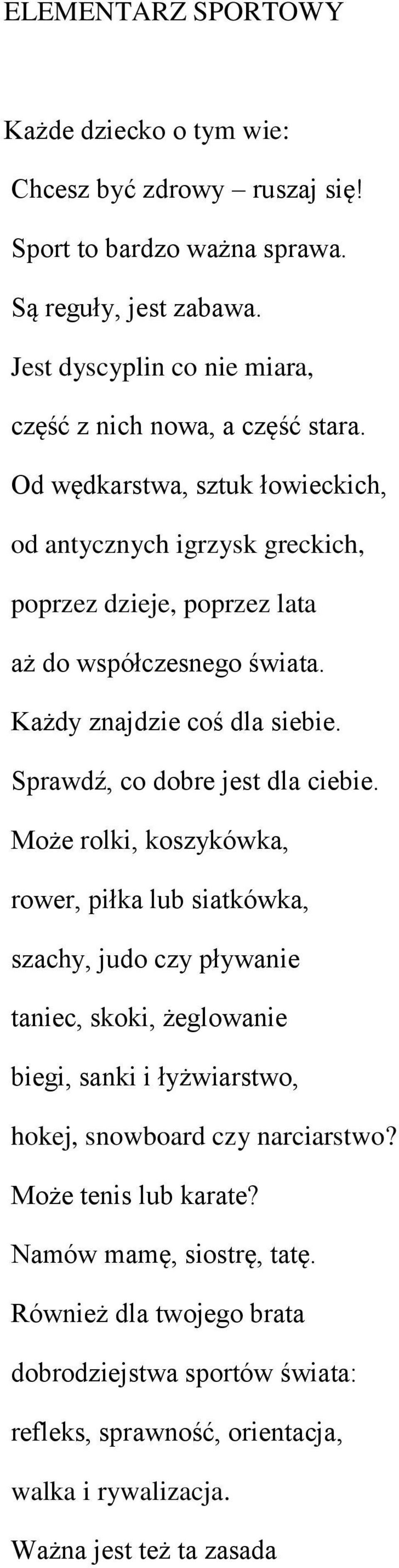 Od wędkarstwa, sztuk łowieckich, od antycznych igrzysk greckich, poprzez dzieje, poprzez lata aż do współczesnego świata. Każdy znajdzie coś dla siebie.