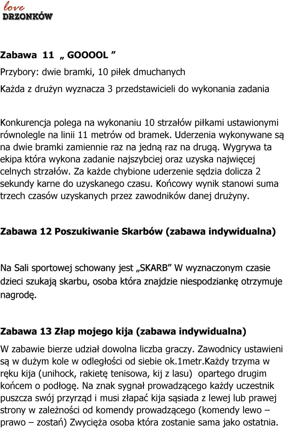 Za każde chybione uderzenie sędzia dolicza 2 sekundy karne do uzyskanego czasu. Końcowy wynik stanowi suma trzech czasów uzyskanych przez zawodników danej drużyny.