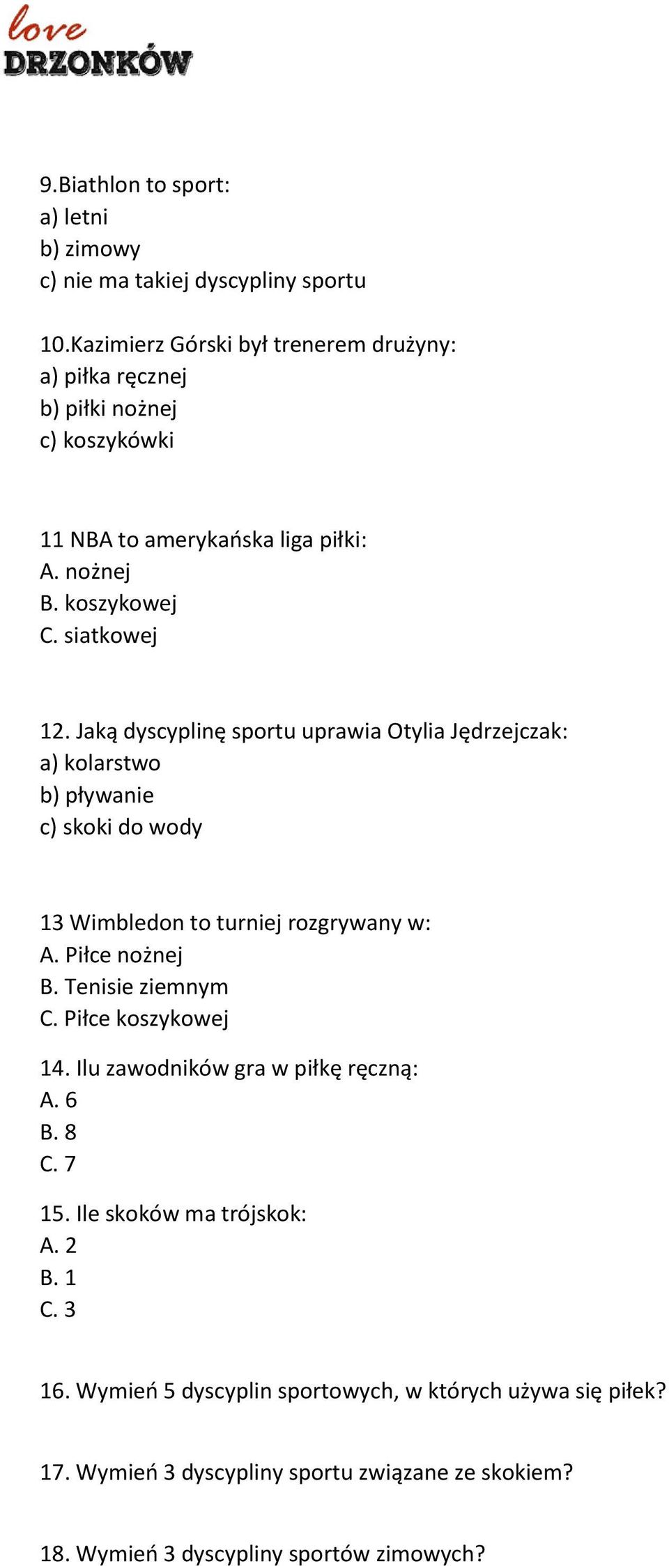 Jaką dyscyplinę sportu uprawia Otylia Jędrzejczak: a) kolarstwo b) pływanie c) skoki do wody 13 Wimbledon to turniej rozgrywany w: A. Piłce nożnej B. Tenisie ziemnym C.