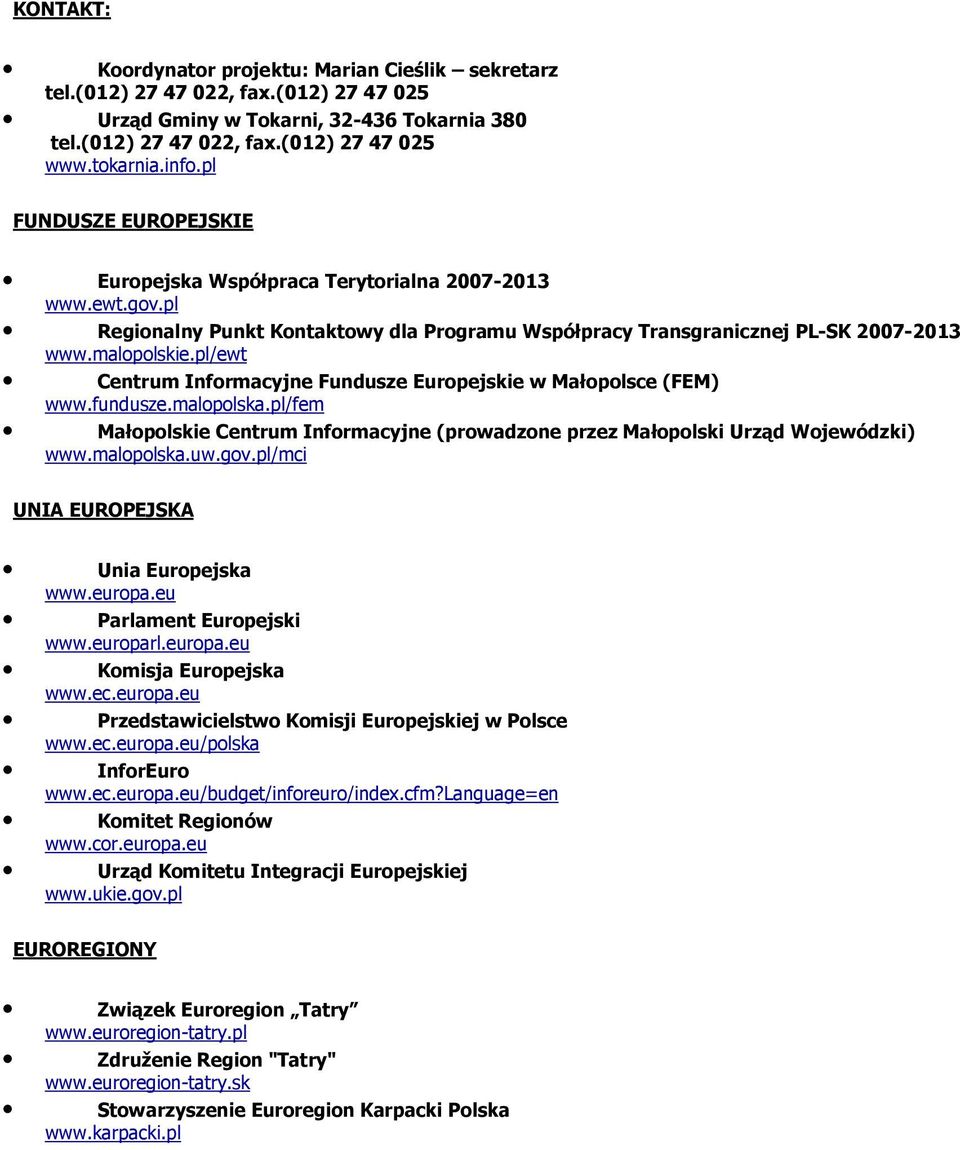 pl/ewt Centrum Informacyjne Fundusze Europejskie w Małopolsce (FEM) www.fundusze.malopolska.pl/fem Małopolskie Centrum Informacyjne (prowadzone przez Małopolski Urząd Wojewódzki) www.malopolska.uw.