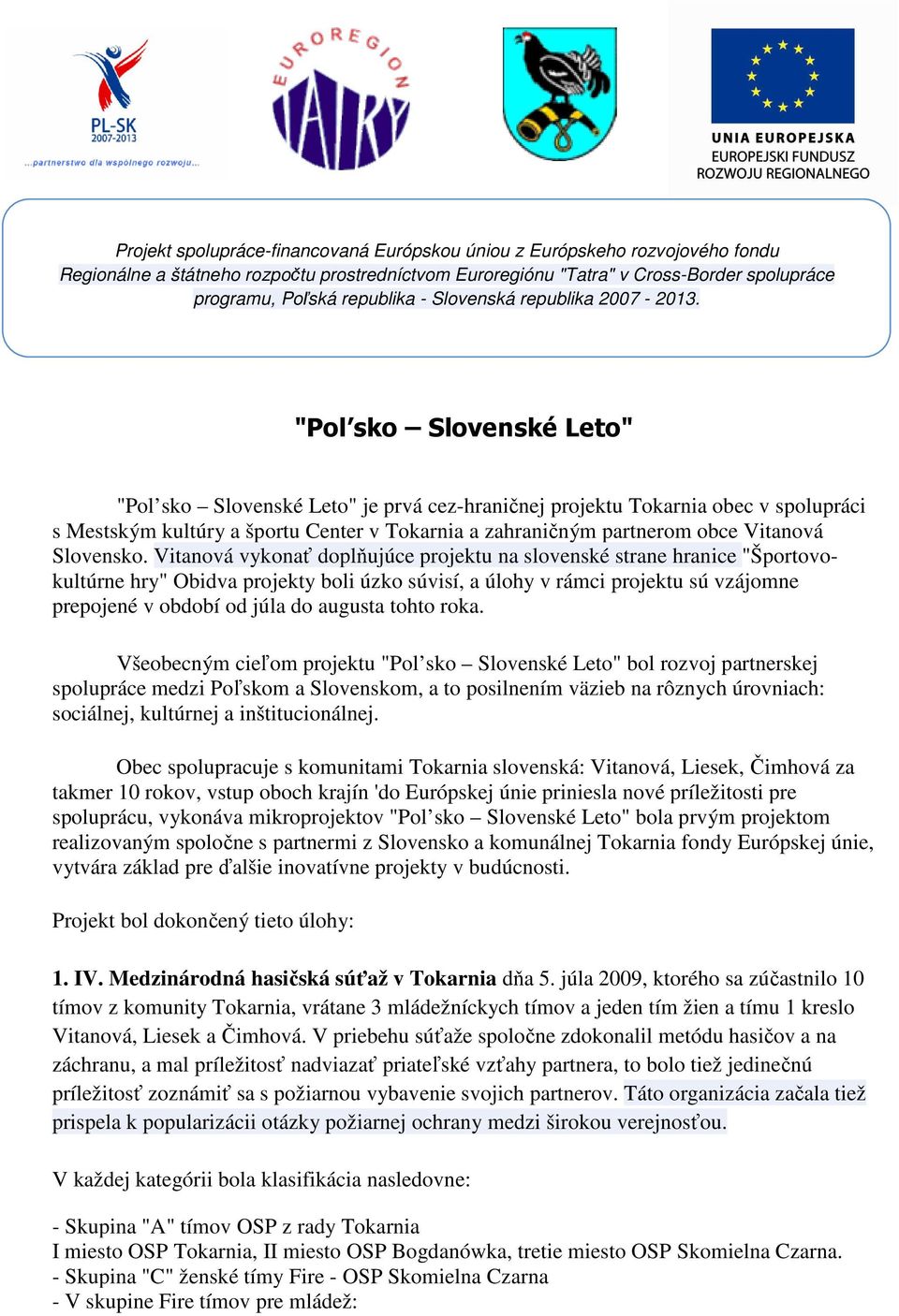 "Pol sko Slovenské Leto" "Pol sko Slovenské Leto" je prvá cez-hraničnej projektu Tokarnia obec v spolupráci s Mestským kultúry a športu Center v Tokarnia a zahraničným partnerom obce Vitanová