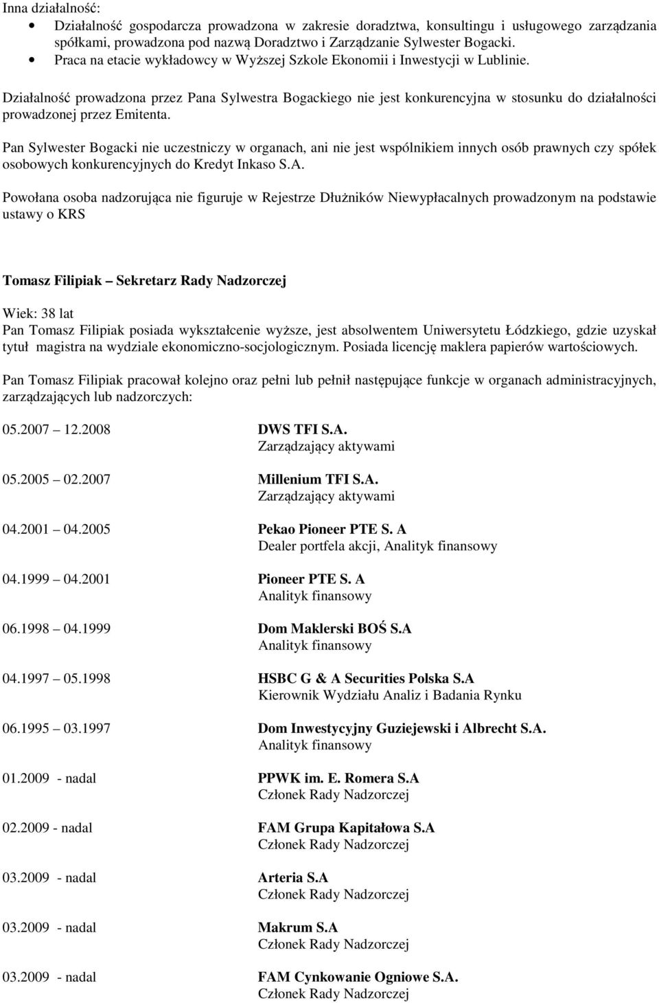 Działalność prowadzona przez Pana Sylwestra Bogackiego nie jest konkurencyjna w stosunku do działalności Pan Sylwester Bogacki nie uczestniczy w organach, ani nie jest wspólnikiem innych osób