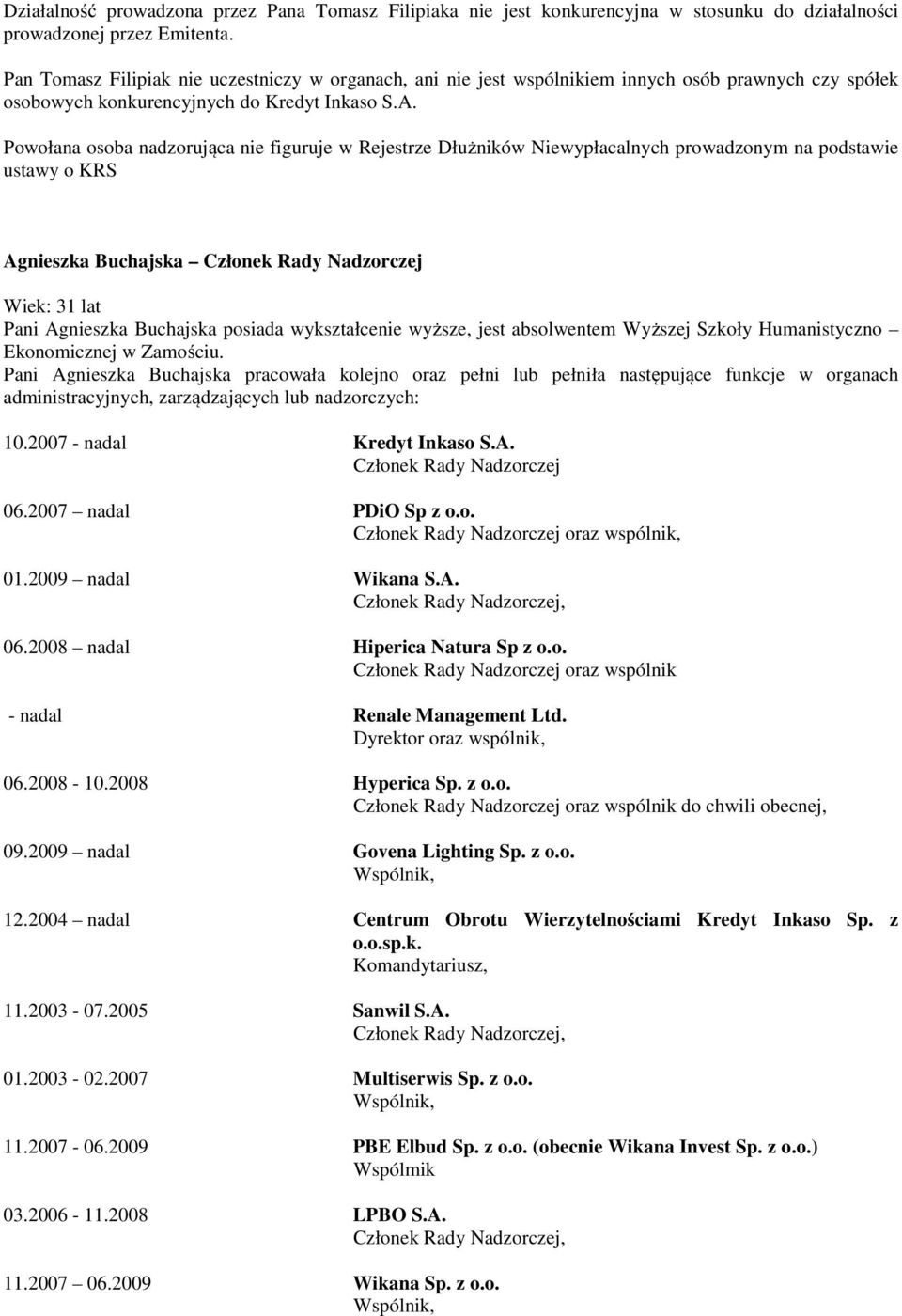 Pani Agnieszka Buchajska pracowała kolejno oraz pełni lub pełniła następujące funkcje w organach 10.2007 - nadal Kredyt Inkaso S.A. 06.2007 nadal PDiO Sp z o.o. oraz wspólnik, 01.2009 nadal Wikana S.