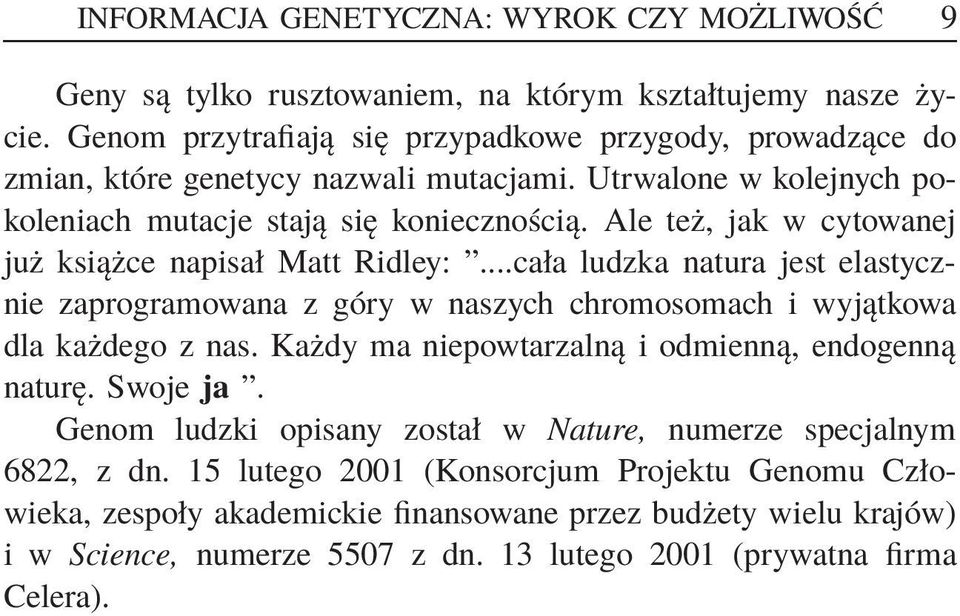 Ale też, jak w cytowanej już książce napisał Matt Ridley:...cała ludzka natura jest elastycznie zaprogramowana z góry w naszych chromosomach i wyjątkowa dla każdego z nas.