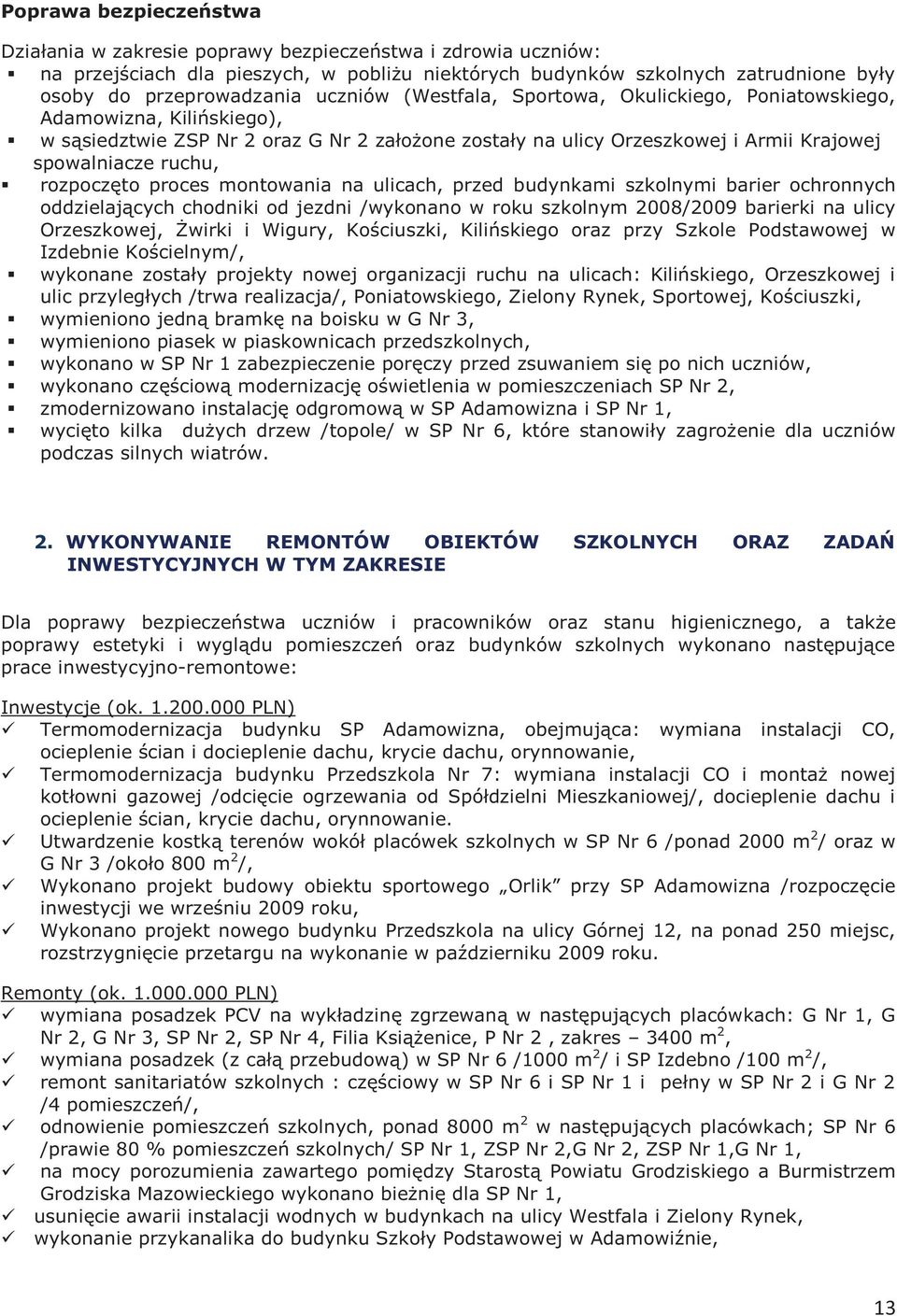 rozpoczęto proces montowania na ulicach, przed budynkami szkolnymi barier ochronnych oddzielających chodniki od jezdni /wykonano w roku szkolnym 2008/2009 barierki na ulicy Orzeszkowej, Żwirki i