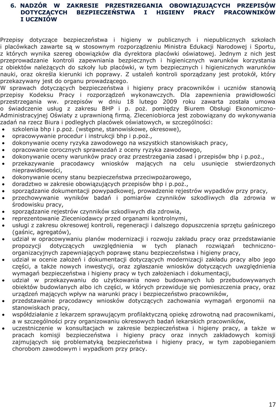 Jednym z nich jest przeprowadzanie kontroli zapewniania bezpiecznych i higienicznych warunków korzystania z obiektów należących do szkoły lub placówki, w tym bezpiecznych i higienicznych warunków