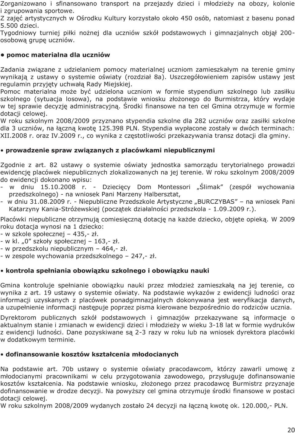 Tygodniowy turniej piłki nożnej dla uczniów szkół podstawowych i gimnazjalnych objął 200- osobową grupę uczniów.