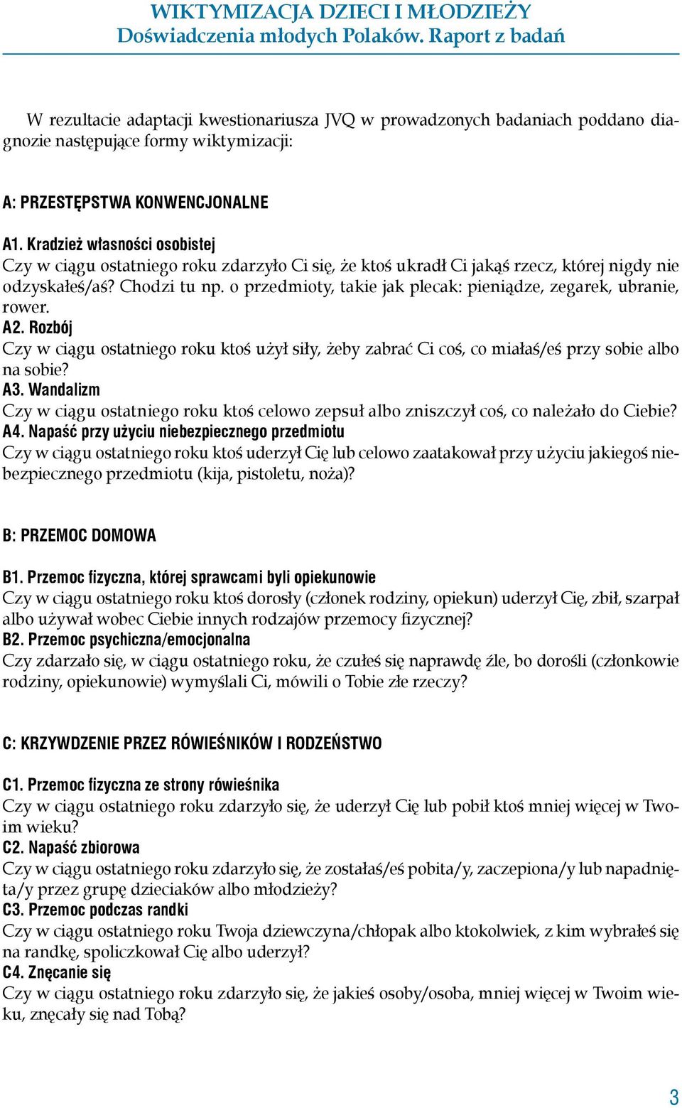 o przedmioty, takie jak plecak: pieniądze, zegarek, ubranie, rower. A2. Rozbój Czy w ciągu ostatniego roku ktoś użył siły, żeby zabrać Ci coś, co miałaś/eś przy sobie albo na sobie? A3.