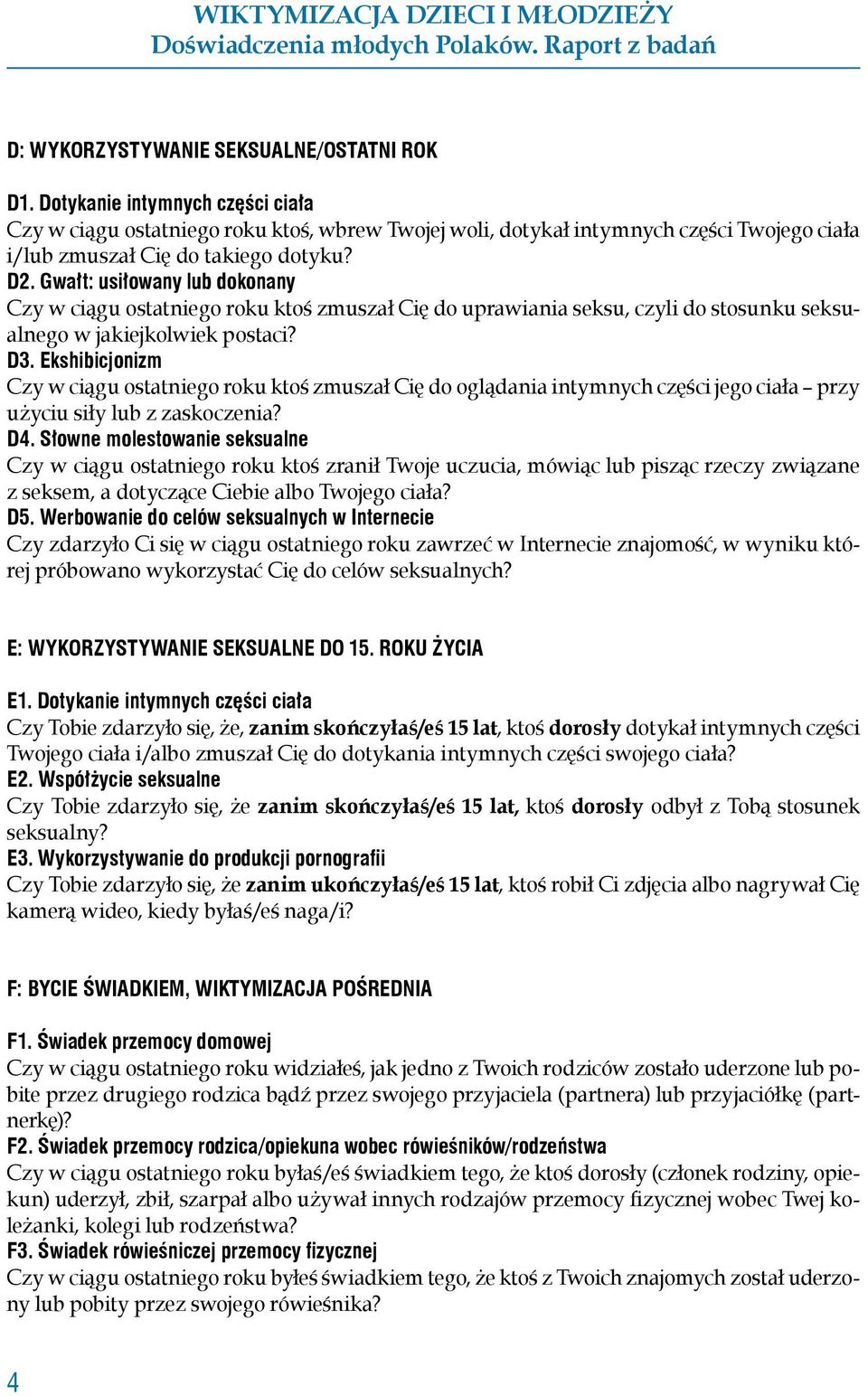 Gwałt: usiłowany lub dokonany Czy w ciągu ostatniego roku ktoś zmuszał Cię do uprawiania seksu, czyli do stosunku seksualnego w jakiejkolwiek postaci? D3.