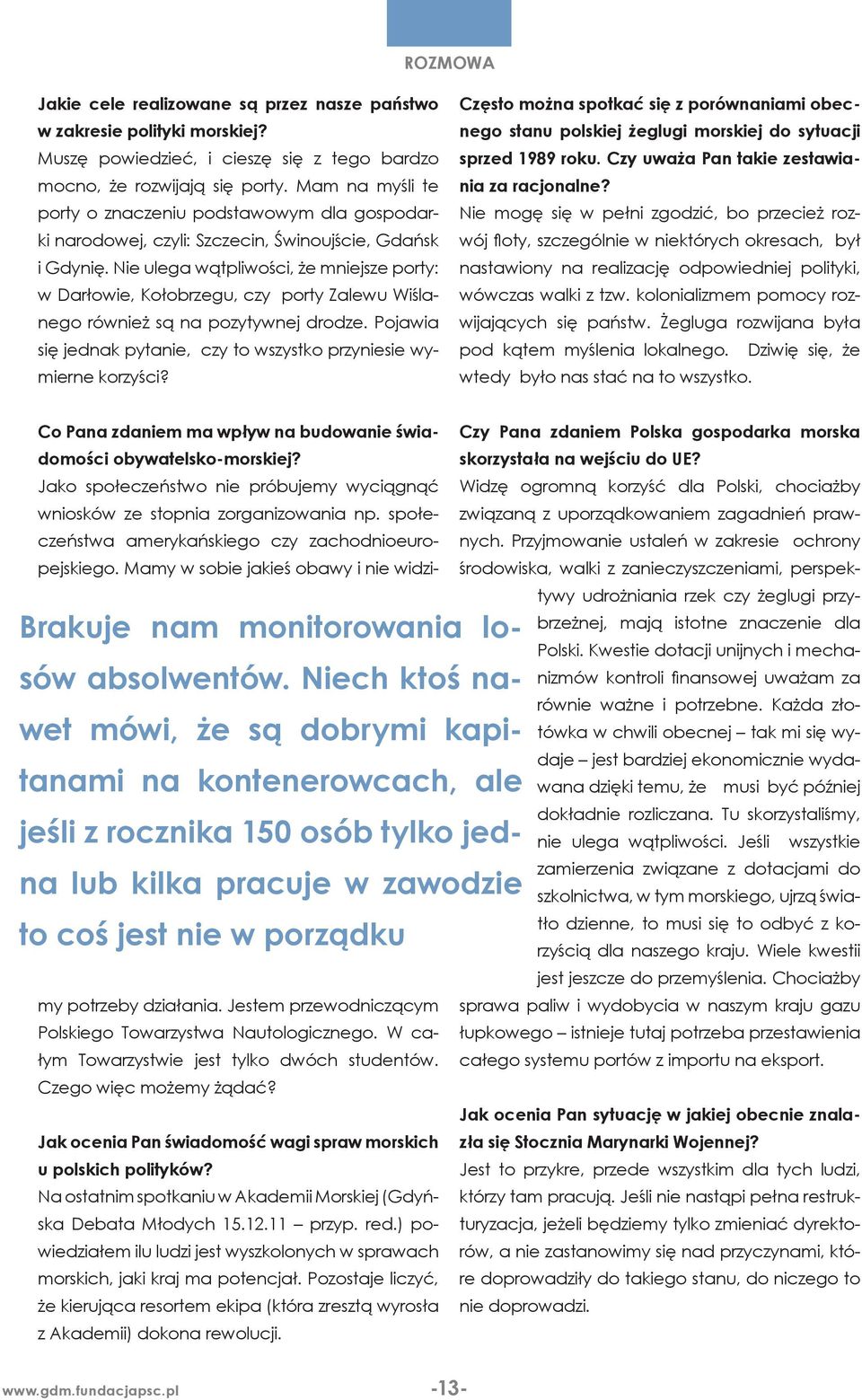 Nie ulega wątpliwości, że mniejsze porty: w Darłowie, Kołobrzegu, czy porty Zalewu Wiślanego również są na pozytywnej drodze. Pojawia się jednak pytanie, czy to wszystko przyniesie wymierne korzyści?