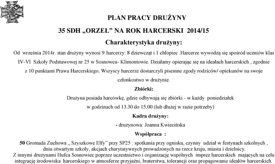 Wszyscy harcerze dostarczyli pisemne zgody rodziców/ opiekunów na swoje członkostwo w drużynie. Zbiórki: Drużyna posiada harcówkę, gdzie odbywają się zbiórki - w każdy poniedziałek w godzinach od 13.