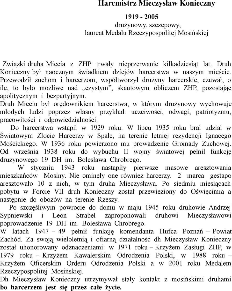 Przewodził zuchom i harcerzom, współtworzył drużyny harcerskie, czuwał, o ile, to było możliwe nad czystym, skautowym obliczem ZHP, pozostając apolitycznym i bezpartyjnym.