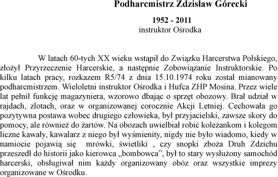 Przez wiele lat pełnił funkcję magazyniera, wzorowo dbając o sprzęt obozowy. Brał udział w rajdach, zlotach, oraz w organizowanej corocznie Akcji Letniej.