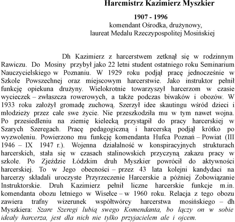 Jako instruktor pełnił funkcję opiekuna drużyny. Wielokrotnie towarzyszył harcerzom w czasie wycieczek zwłaszcza rowerowych, a także podczas biwaków i obozów. W 1933 roku założył gromadę zuchową.