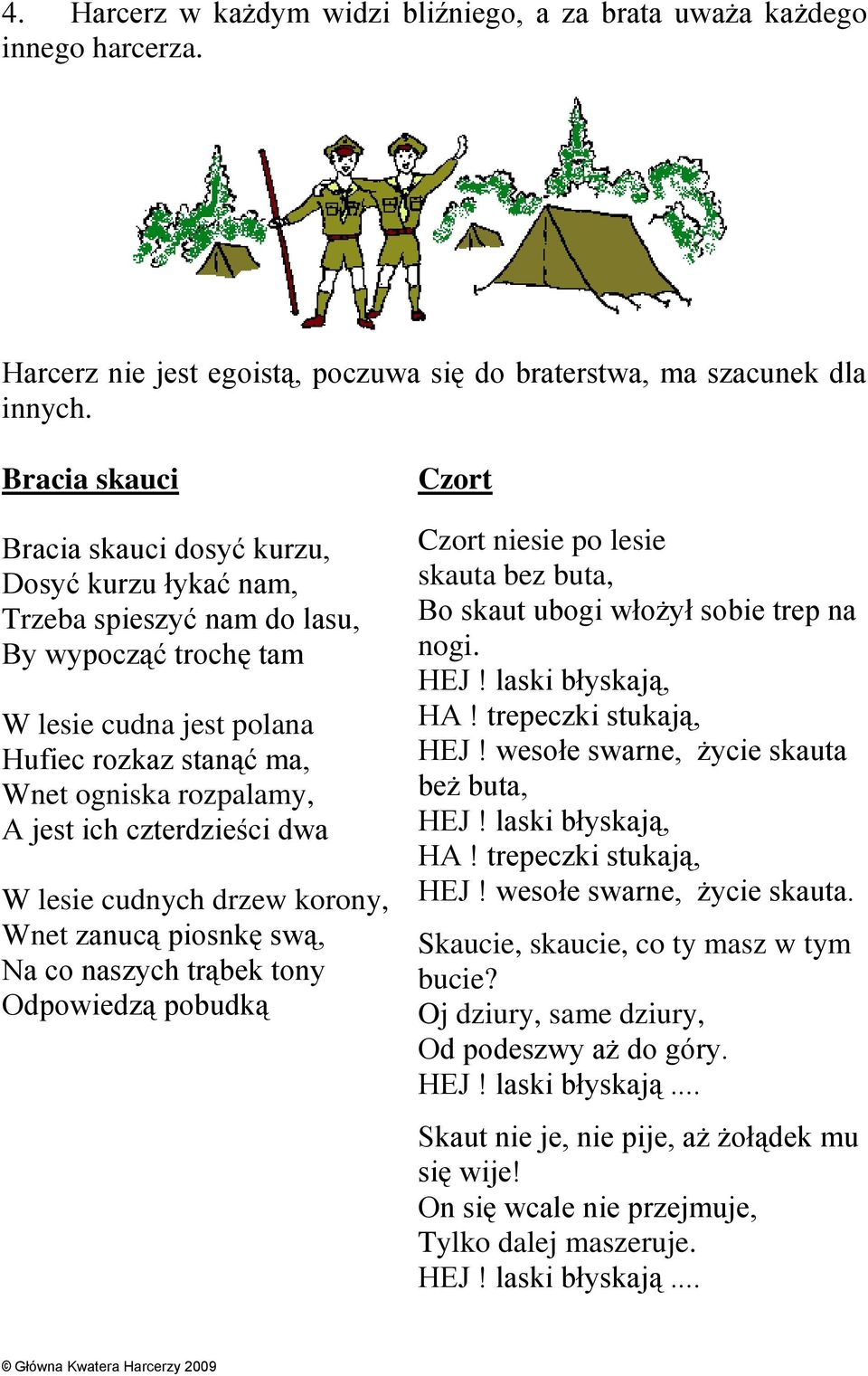 ich czterdzieści dwa W lesie cudnych drzew korony, Wnet zanucą piosnkę swą, Na co naszych trąbek tony Odpowiedzą pobudką Czort Czort niesie po lesie skauta bez buta, Bo skaut ubogi włożył sobie trep