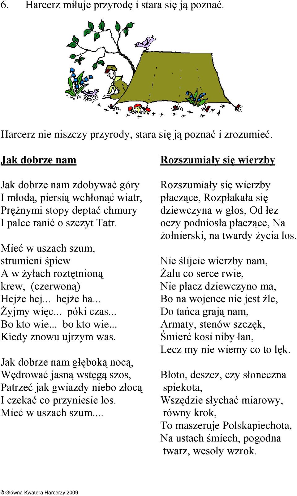 Mieć w uszach szum, strumieni śpiew A w żyłach roztętnioną krew, (czerwoną) Hejże hej... hejże ha... Żyjmy więc... póki czas... Bo kto wie... bo kto wie... Kiedy znowu ujrzym was.