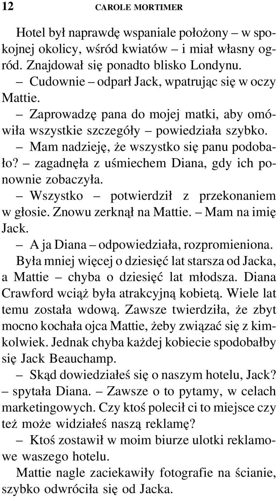 Wszystko potwierdził z przekonaniem wgłosie. Znowu zerknął na Mattie. Mam na imię Jack. A ja Diana odpowiedziała, rozpromieniona.