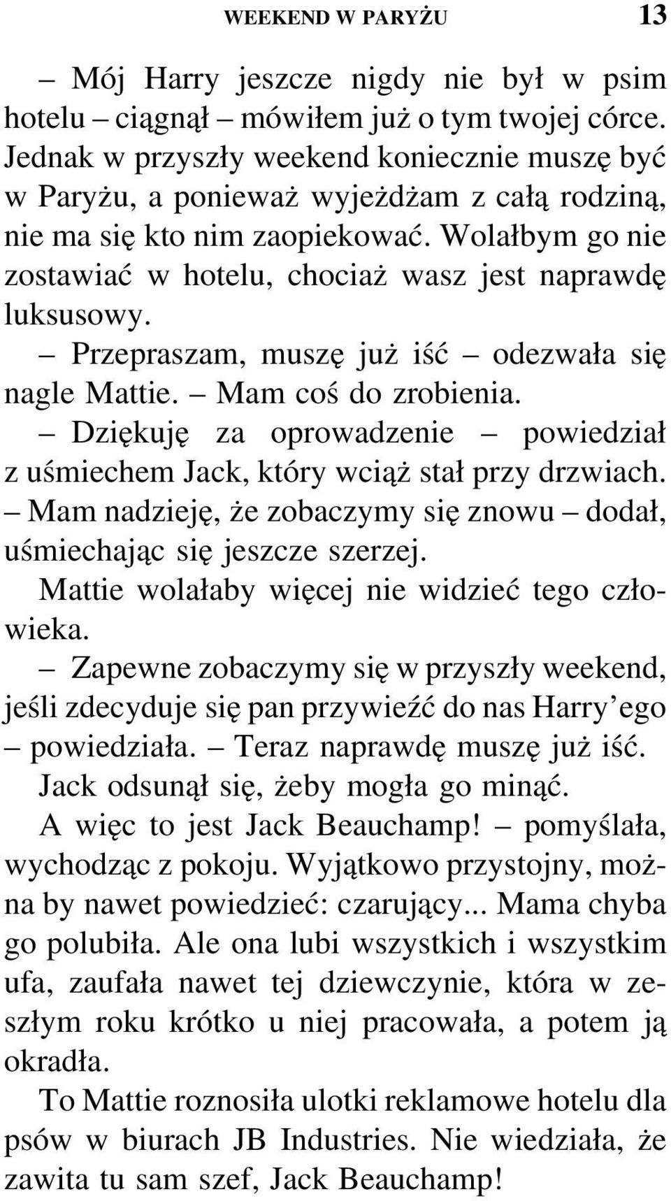 Przepraszam, muszę już iść odezwała się nagle Mattie. Mam coś do zrobienia. Dziękuję za oprowadzenie powiedział zuśmiechem Jack, który wciąż stał przy drzwiach.