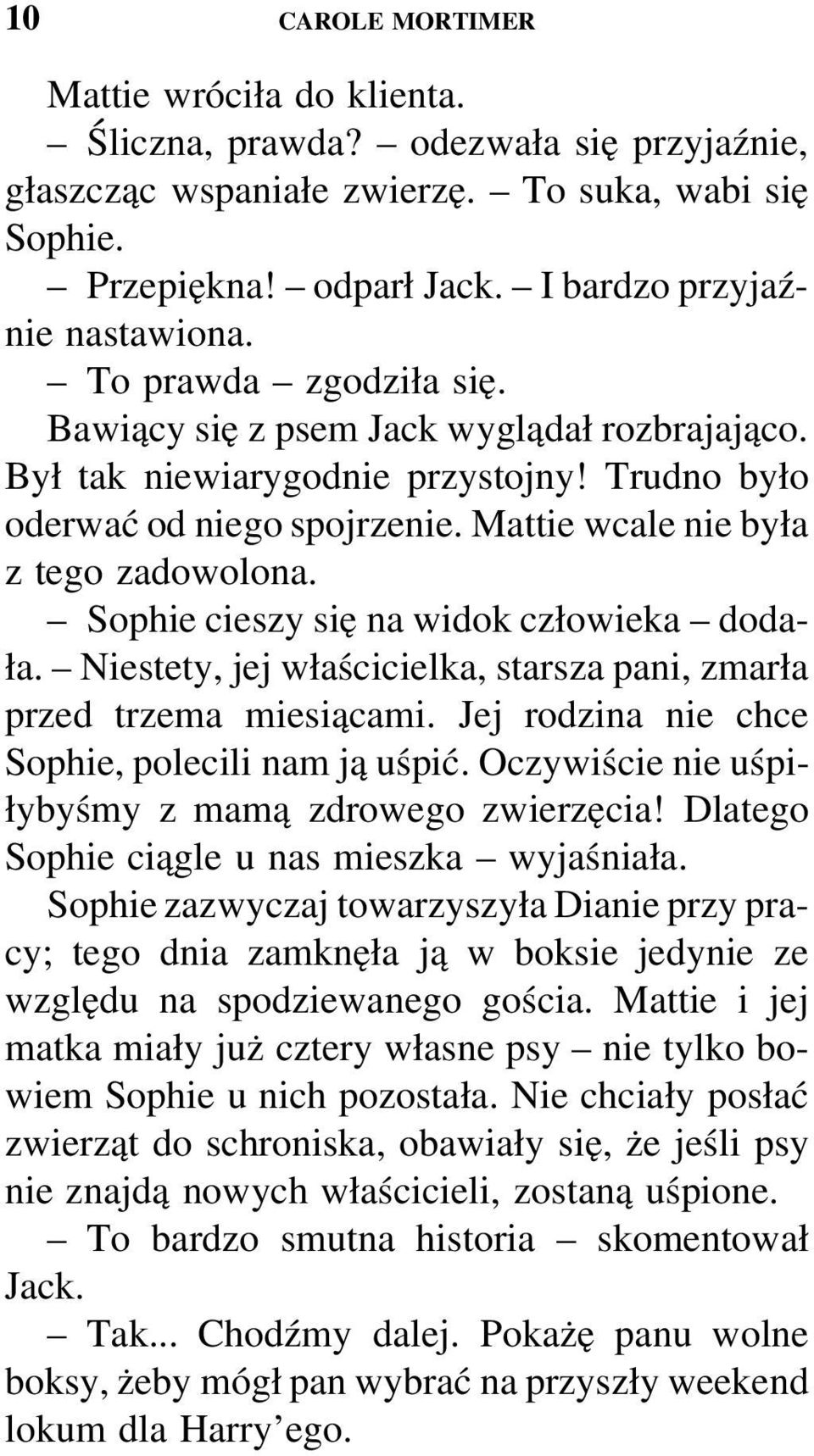 Sophie cieszy się na widok człowieka dodała. Niestety, jej właścicielka, starsza pani, zmarła przed trzema miesiącami. Jej rodzina nie chce Sophie, polecili nam ją uśpić.