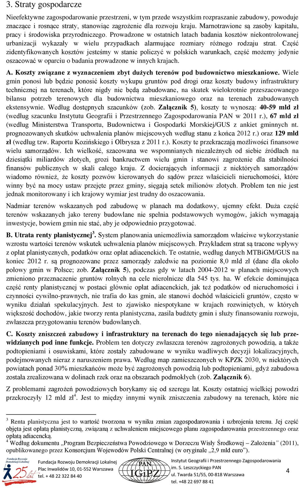 Prowadzone w ostatnich latach badania kosztów niekontrolowanej urbanizacji wykazały w wielu przypadkach alarmujące rozmiary różnego rodzaju strat.