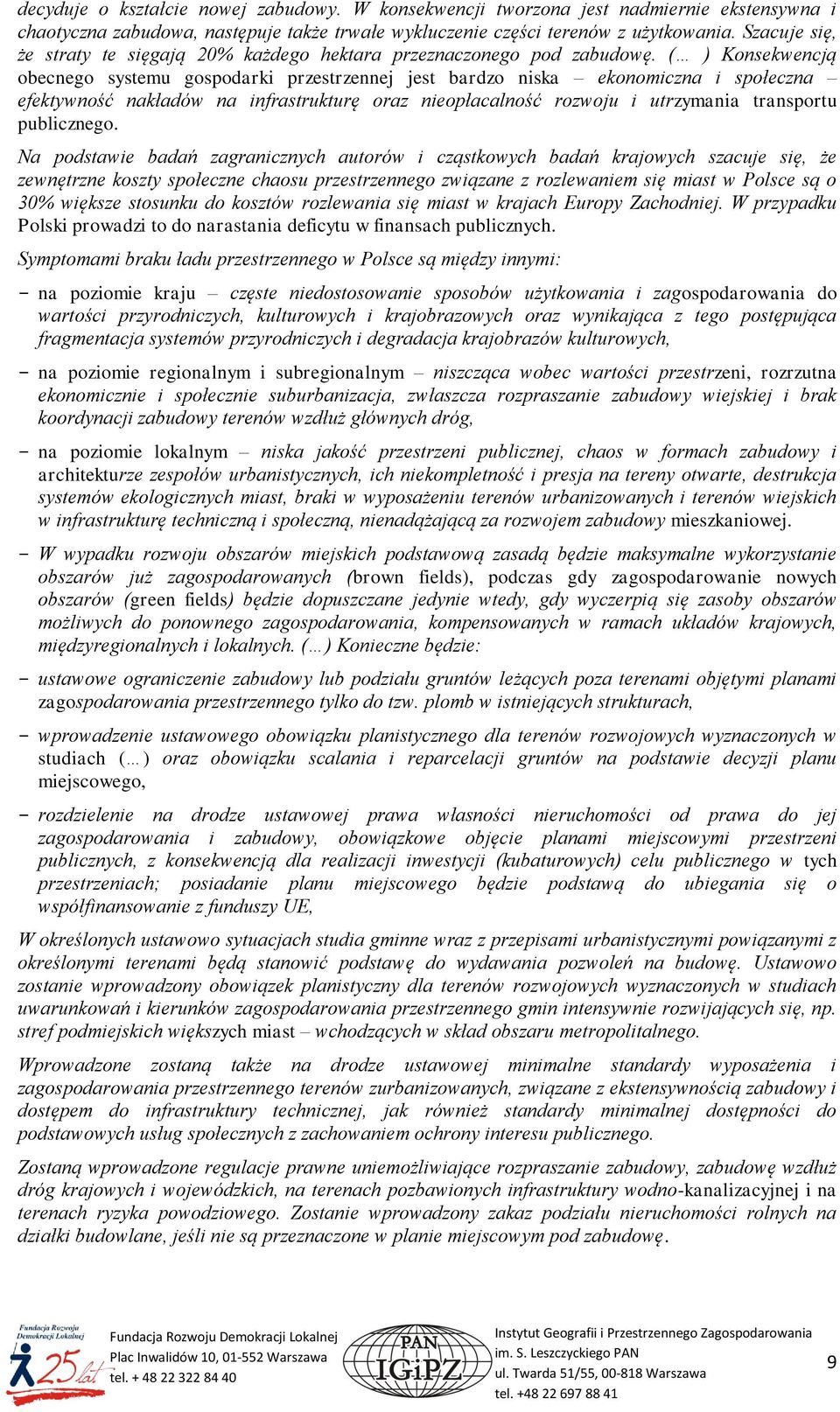 ( ) Konsekwencją obecnego systemu gospodarki przestrzennej jest bardzo niska ekonomiczna i społeczna efektywność nakładów na infrastrukturę oraz nieopłacalność rozwoju i utrzymania transportu