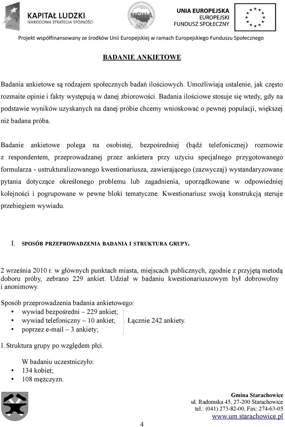 Badanie ankietowe polega na osobistej, bezpośredniej (bądź telefonicznej) rozmowie z respondentem, przeprowadzanej przez ankietera przy użyciu specjalnego przygotowanego formularza -