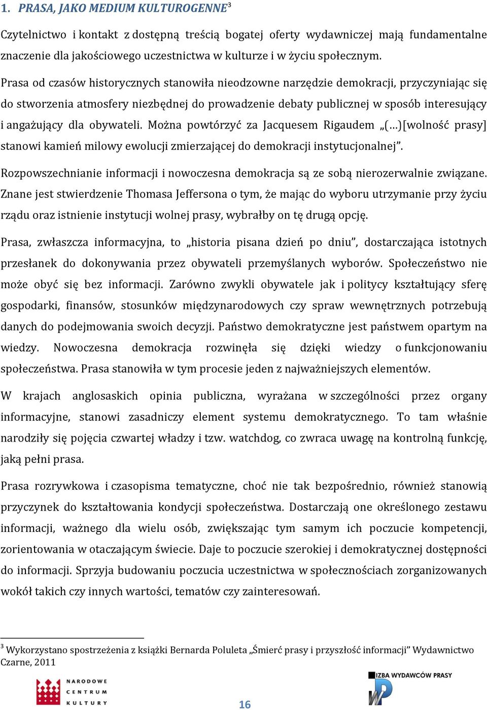 obywateli. Można powtórzyć za Jacquesem Rigaudem ( )[wolność prasy] stanowi kamień milowy ewolucji zmierzającej do demokracji instytucjonalnej.