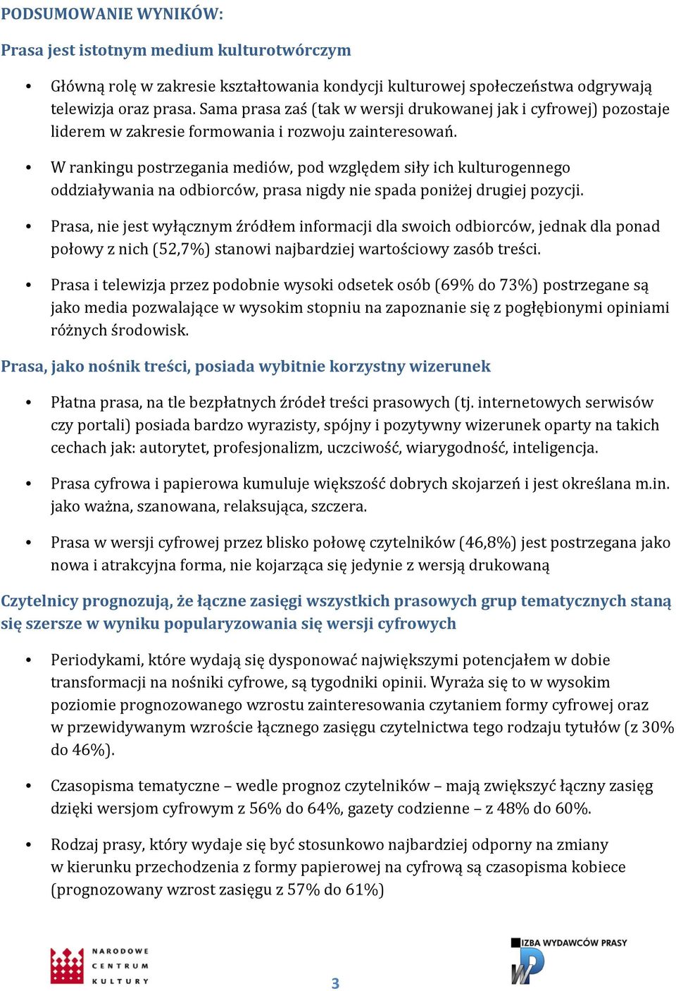 W rankingu postrzegania mediów, pod względem siły ich kulturogennego oddziaływania na odbiorców, prasa nigdy nie spada poniżej drugiej pozycji.