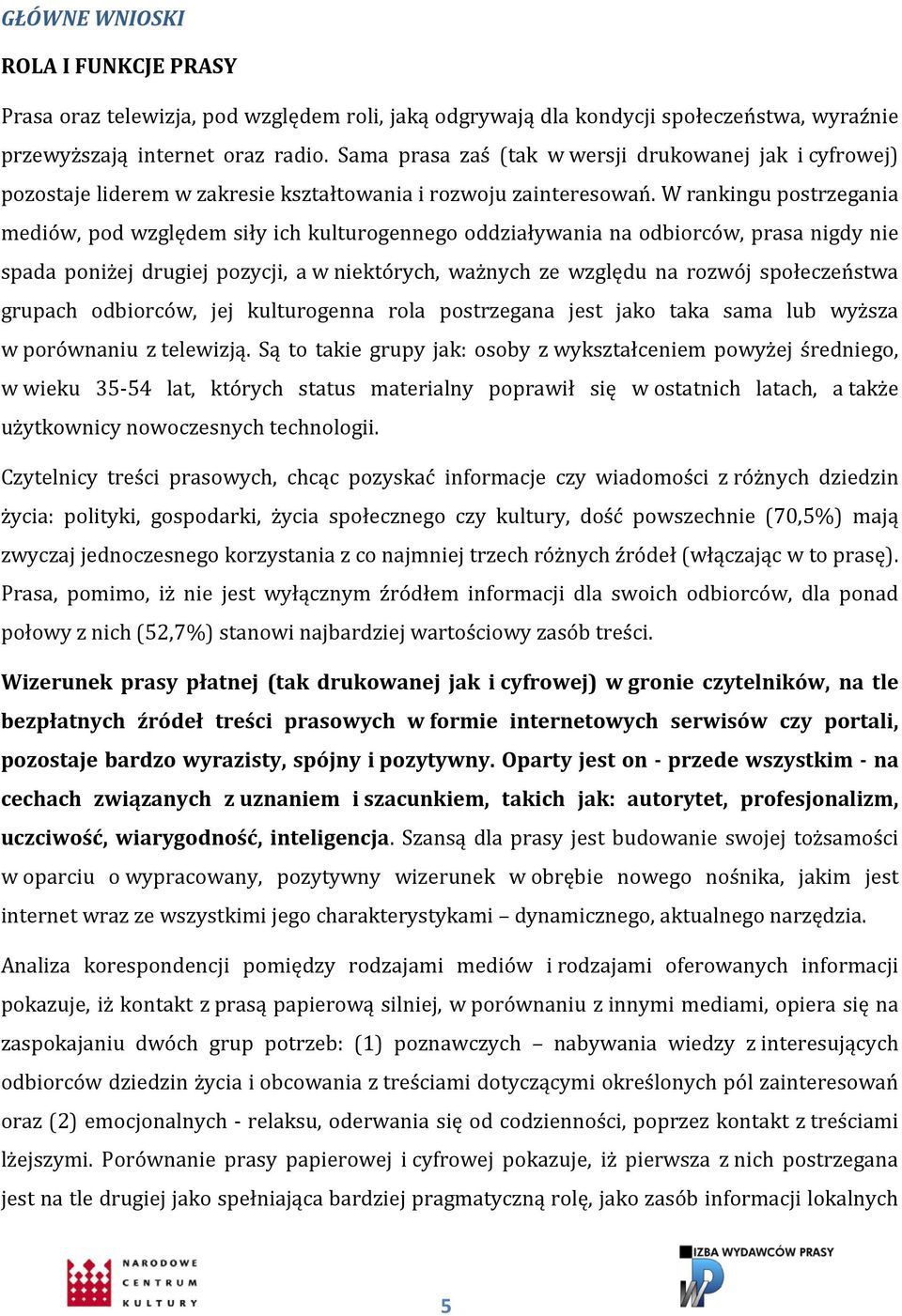 W rankingu postrzegania mediów, pod względem siły ich kulturogennego oddziaływania na odbiorców, prasa nigdy nie spada poniżej drugiej pozycji, a w niektórych, ważnych ze względu na rozwój