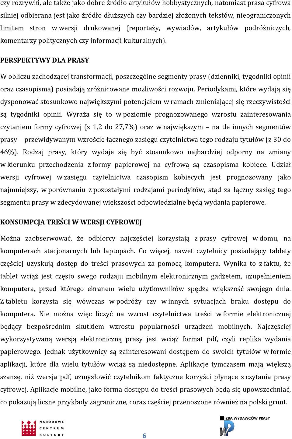 PERSPEKTYWY DLA PRASY W obliczu zachodzącej transformacji, poszczególne segmenty prasy (dzienniki, tygodniki opinii oraz czasopisma) posiadają zróżnicowane możliwości rozwoju.