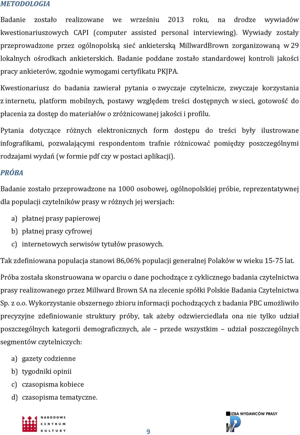 Badanie poddane zostało standardowej kontroli jakości pracy ankieterów, zgodnie wymogami certyfikatu PKJPA.