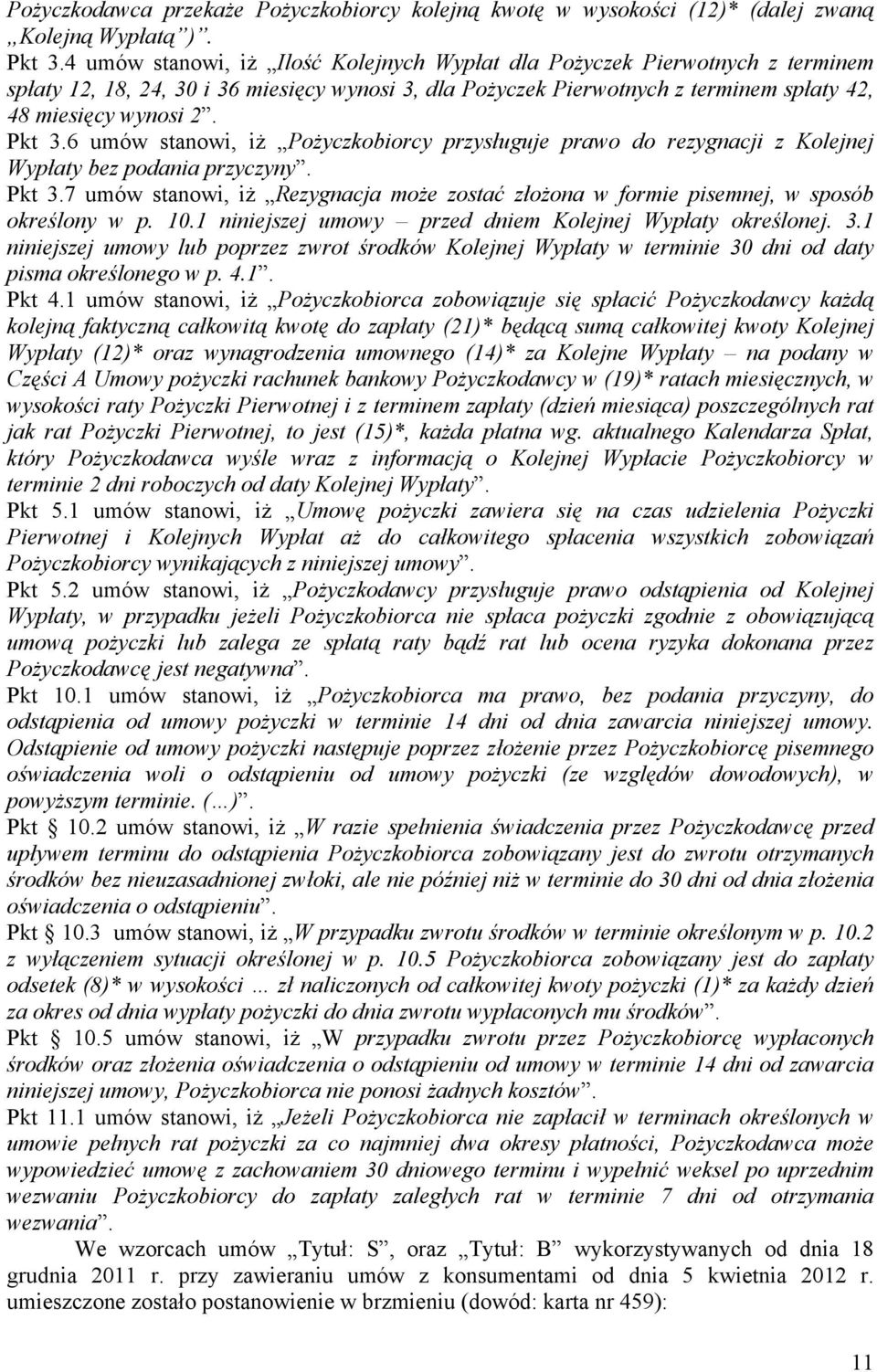 6 umów stanowi, iż Pożyczkobiorcy przysługuje prawo do rezygnacji z Kolejnej Wypłaty bez podania przyczyny. Pkt 3.