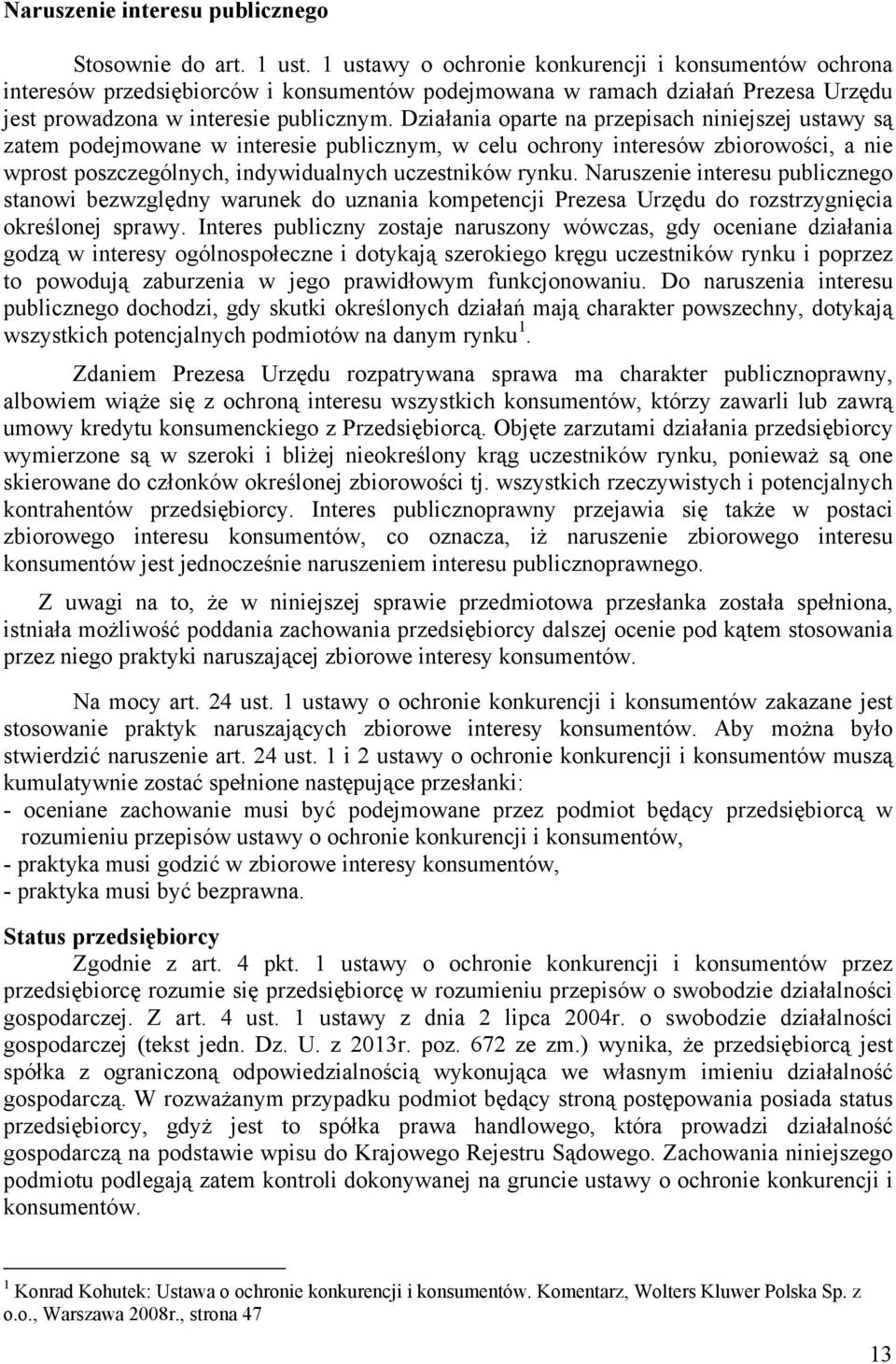 Działania oparte na przepisach niniejszej ustawy są zatem podejmowane w interesie publicznym, w celu ochrony interesów zbiorowości, a nie wprost poszczególnych, indywidualnych uczestników rynku.