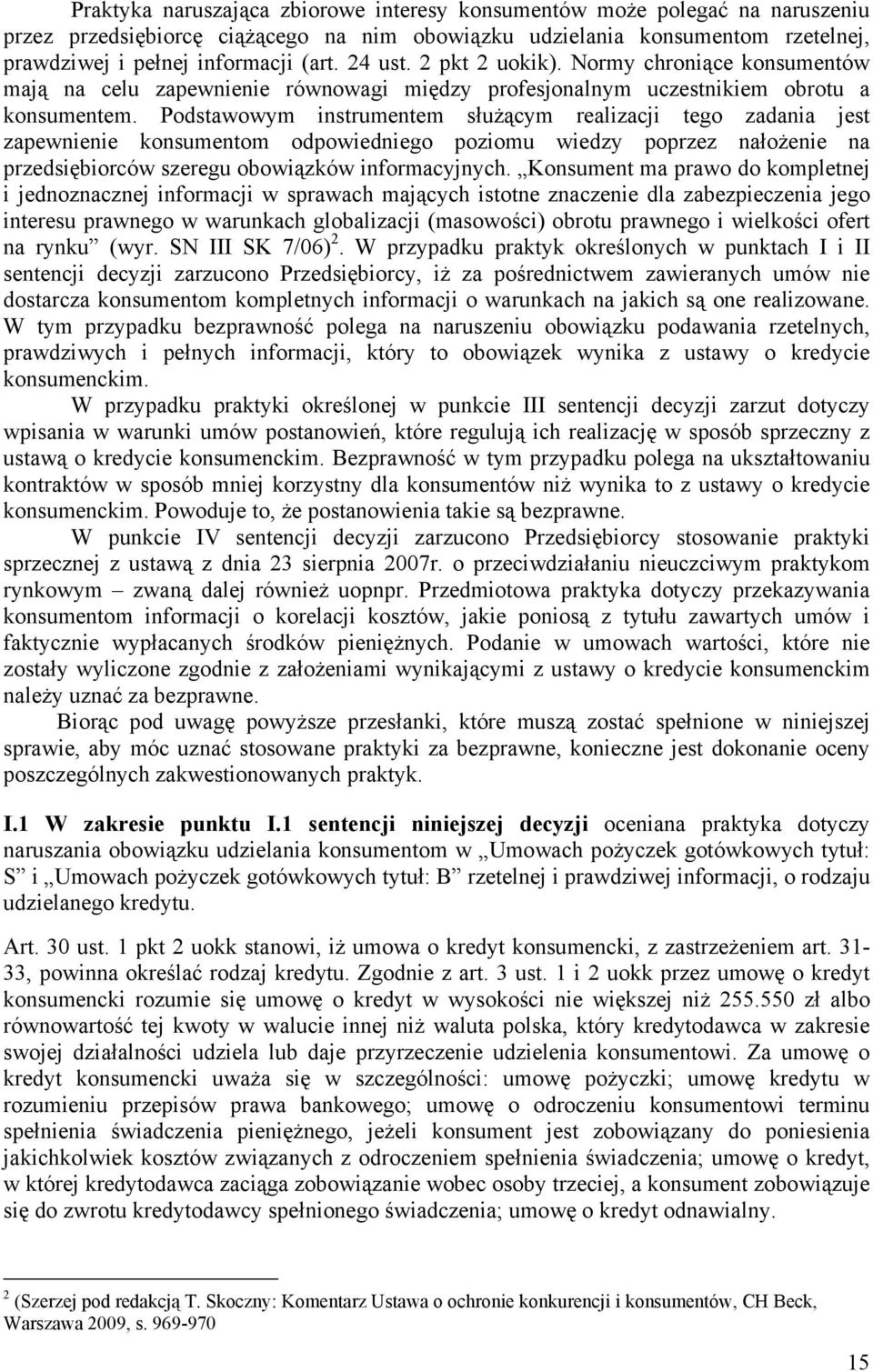 Podstawowym instrumentem służącym realizacji tego zadania jest zapewnienie konsumentom odpowiedniego poziomu wiedzy poprzez nałożenie na przedsiębiorców szeregu obowiązków informacyjnych.