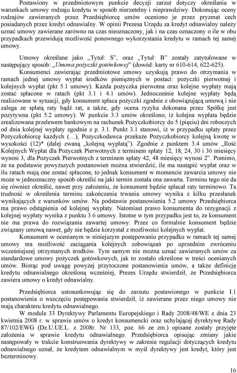 W opinii Prezesa Urzędu za kredyt odnawialny należy uznać umowy zawierane zarówno na czas nieoznaczony, jak i na czas oznaczony o ile w obu przypadkach przewidują możliwość ponownego wykorzystania