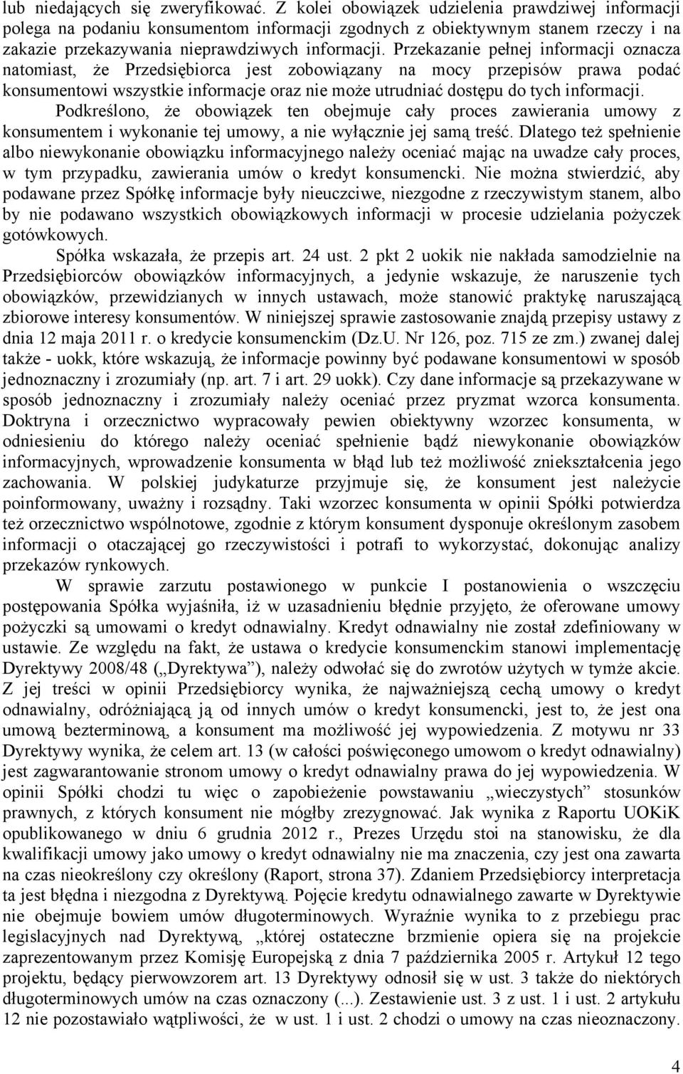 Przekazanie pełnej informacji oznacza natomiast, że Przedsiębiorca jest zobowiązany na mocy przepisów prawa podać konsumentowi wszystkie informacje oraz nie może utrudniać dostępu do tych informacji.