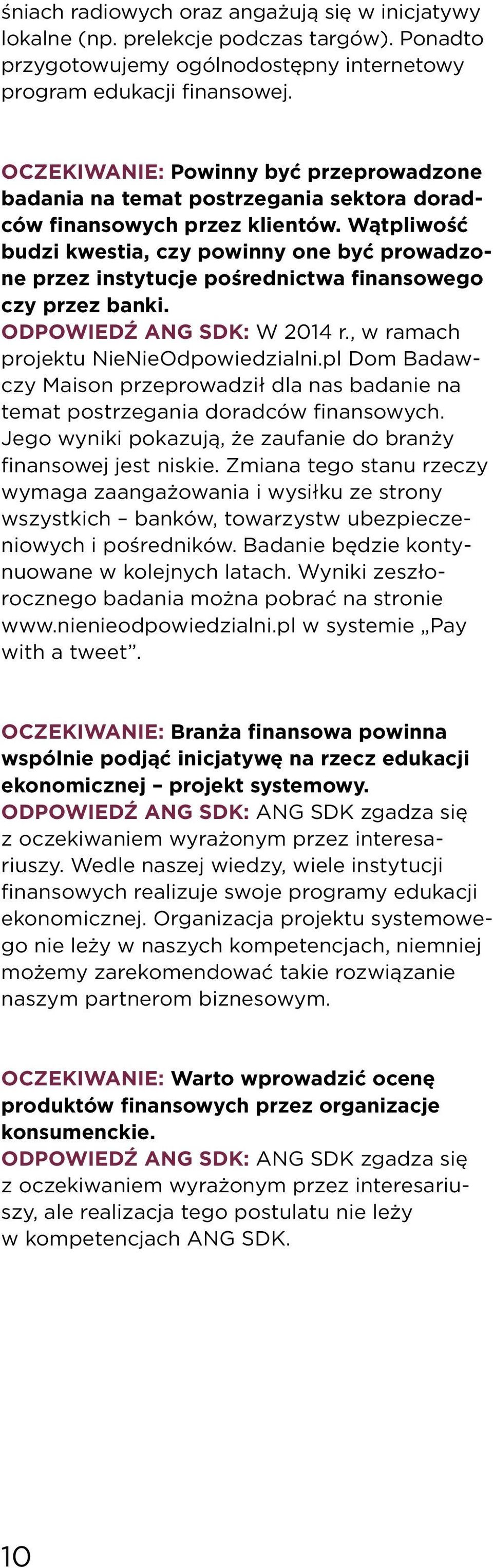 Wątpliwość budzi kwestia, czy powinny one być prowadzone przez instytucje pośrednictwa finansowego czy przez banki. ODPOWIEDŹ ANG SDK: W 2014 r., w ramach projektu NieNieOdpowiedzialni.