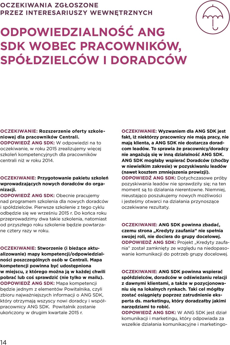 OCZEKIWANIE: Przygotowanie pakietu szkoleń wprowadzających nowych doradców do organizacji. ODPOWIEDŹ ANG SDK: Obecnie pracujemy nad programem szkolenia dla nowych doradców i spółdzielców.