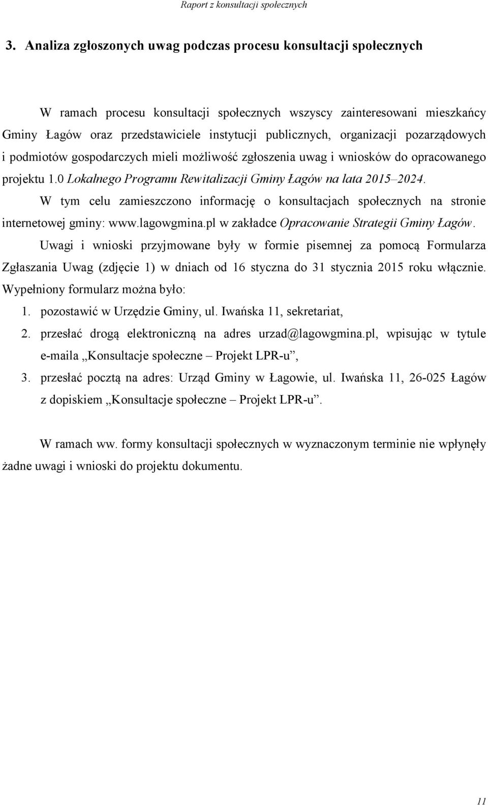 W tym celu zamieszczono informację o konsultacjach społecznych na stronie internetowej gminy: www.lagowgmina.pl w zakładce Opracowanie Strategii Gminy Łagów.