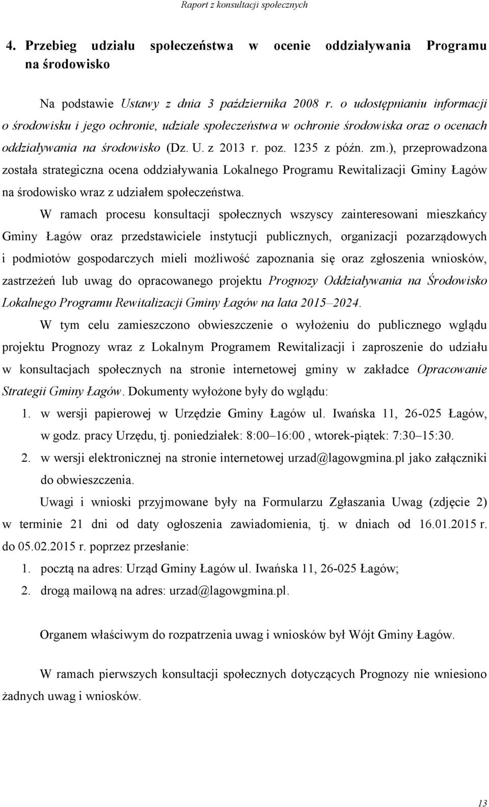 ), przeprowadzona została strategiczna ocena oddziaływania Lokalnego Programu Rewitalizacji Gminy Łagów na środowisko wraz z udziałem społeczeństwa.