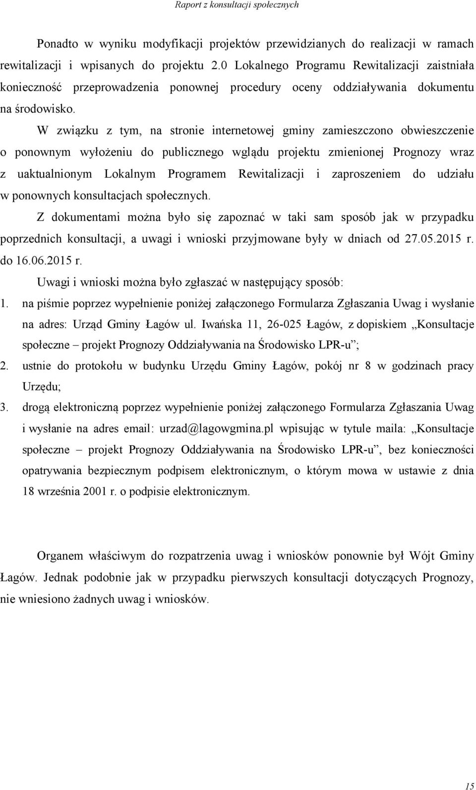 W związku z tym, na stronie internetowej gminy zamieszczono obwieszczenie o ponownym wyłożeniu do publicznego wglądu projektu zmienionej Prognozy wraz z uaktualnionym Lokalnym Programem Rewitalizacji