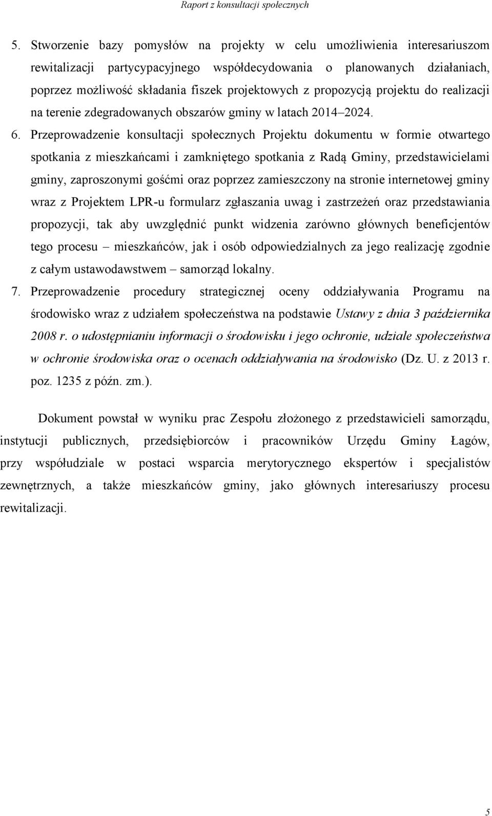 Przeprowadzenie konsultacji społecznych Projektu dokumentu w formie otwartego spotkania z mieszkańcami i zamkniętego spotkania z Radą Gminy, przedstawicielami gminy, zaproszonymi gośćmi oraz poprzez