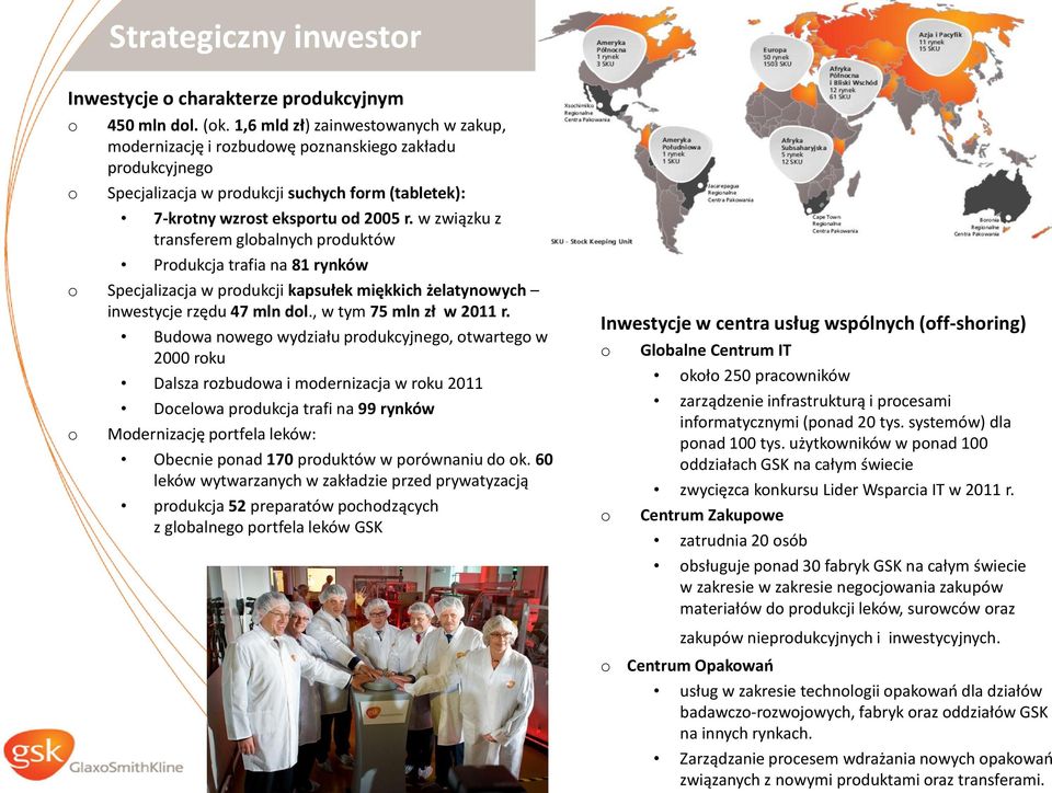 w związku z transferem globalnych produktów Produkcja trafia na 81 rynków o Specjalizacja w produkcji kapsułek miękkich żelatynowych inwestycje rzędu 47 mln dol., w tym 75 mln zł w 2011 r.